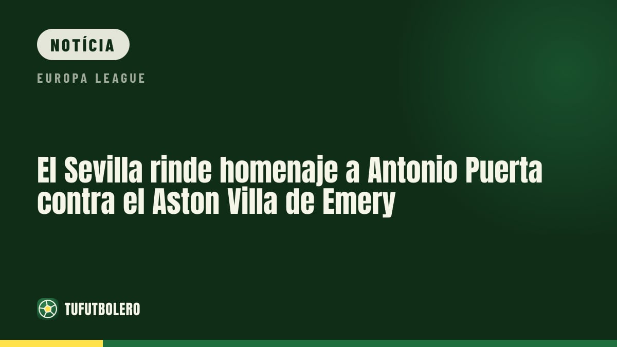 O Sevilla homenageia Antonio Puerta diante do Aston Villa de Emery