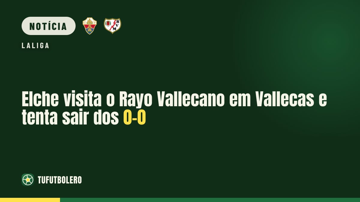 Elche visita o Rayo Vallecano em Vallecas e tenta sair dos 0-0