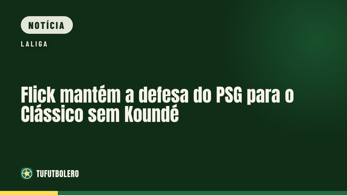 Flick mantém a defesa do PSG para o Clássico sem Koundé