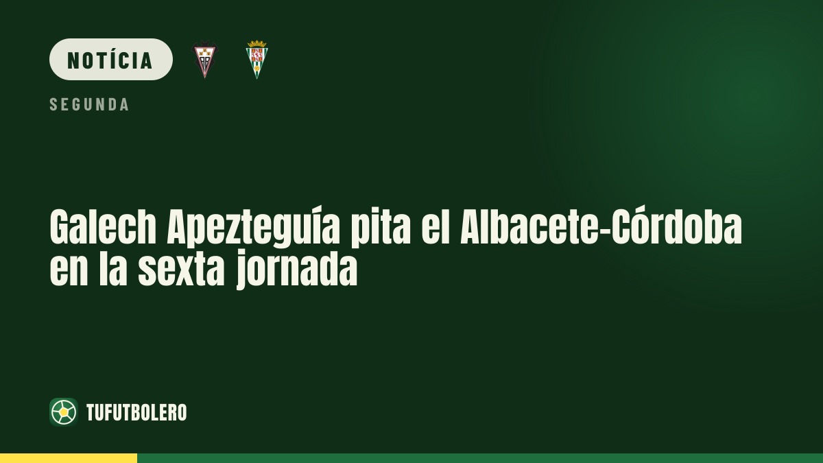 Galech Apezteguía apita Albacete–Córdoba na 6.ª jornada