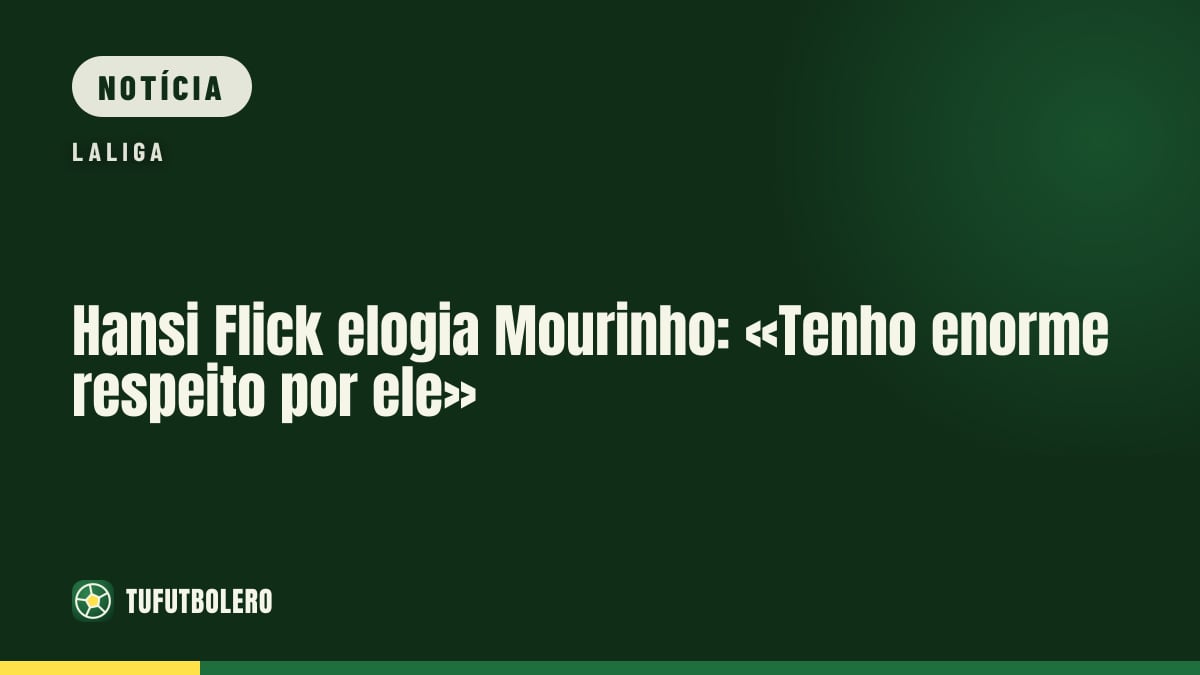Hansi Flick elogia Mourinho: «Tenho enorme respeito por ele»
