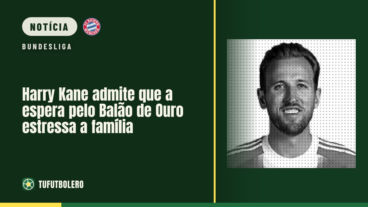 Harry Kane admite que a espera pelo Balão de Ouro estressa a família