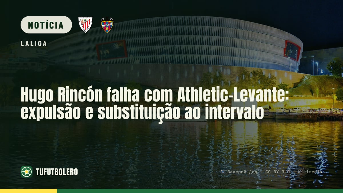 Hugo Rincón falha com Athletic-Levante: expulsão e substituição ao intervalo