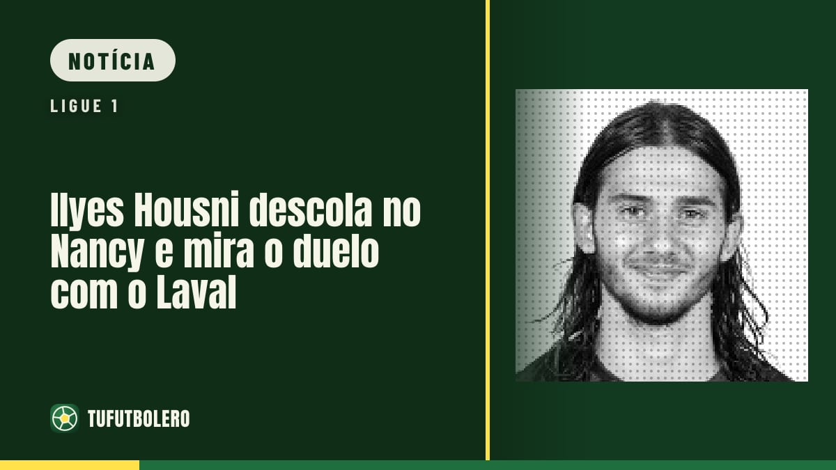 Ilyes Housni descola no Nancy e mira o duelo com o Laval