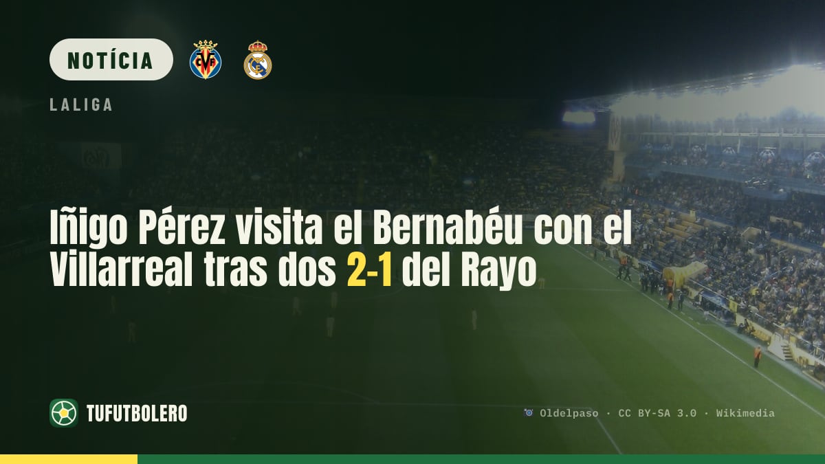 Iñigo Pérez chega ao Bernabéu com o Villarreal após duas derrotas