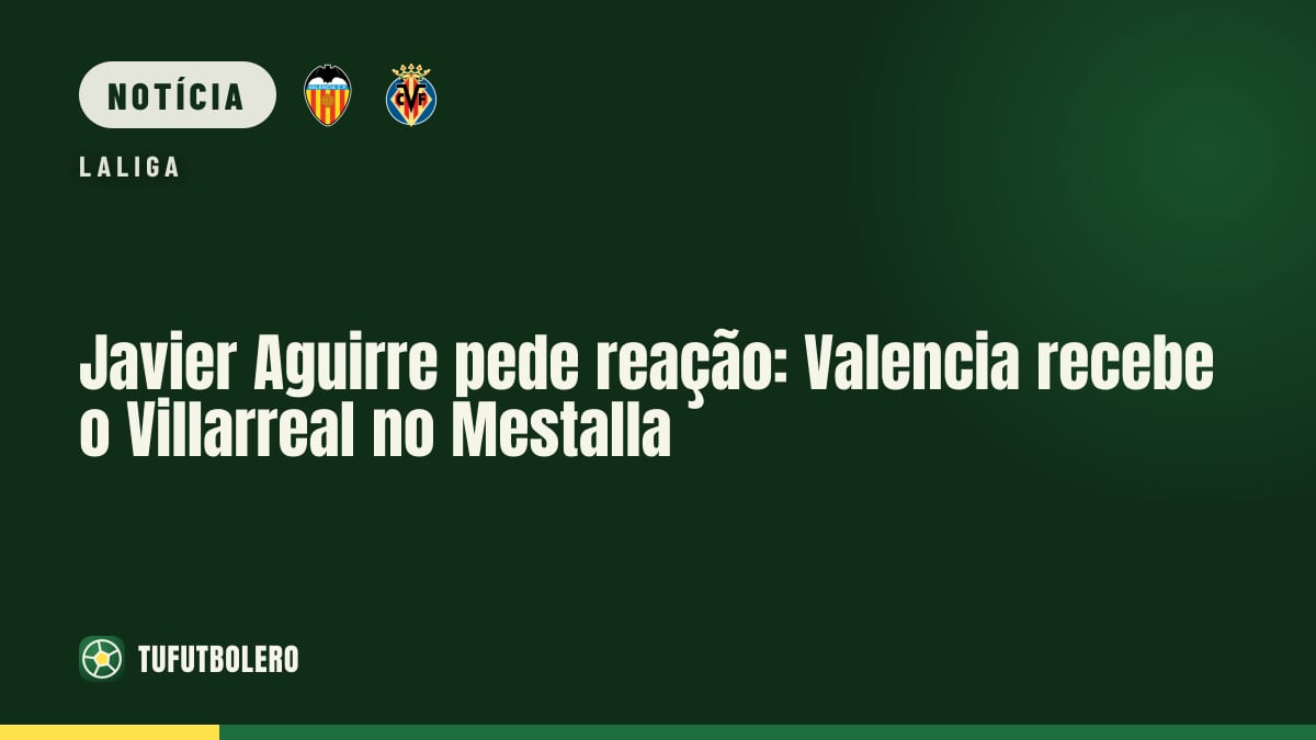 Javier Aguirre pede reação: Valencia recebe o Villarreal no Mestalla