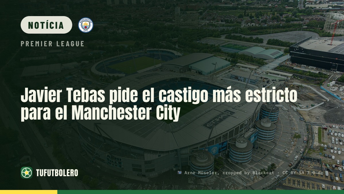 Javier Tebas pede a punição mais rígida para o Manchester City