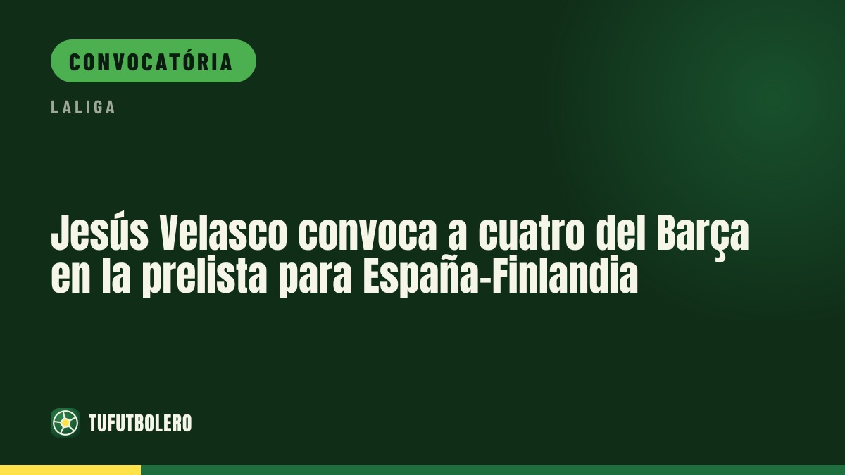 Jesús Velasco inclui quatro jogadores do Barça na pré-convocatória Espanha-Finlândia
