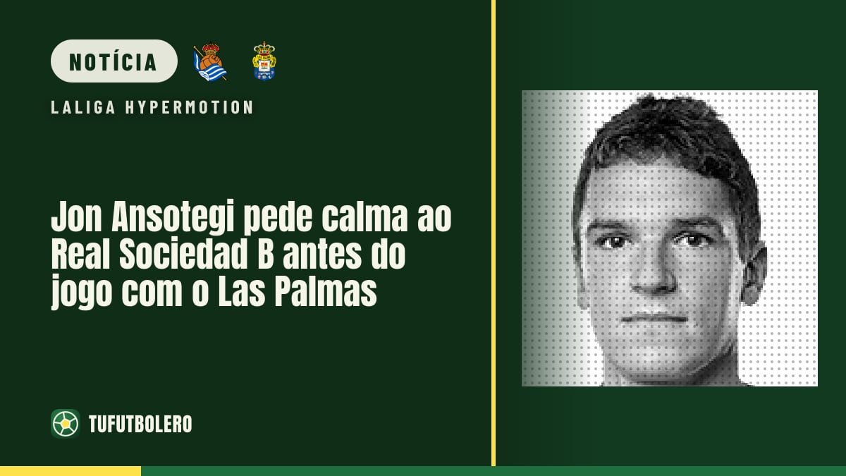 Jon Ansotegi pede calma ao Real Sociedad B antes do jogo com o Las Palmas