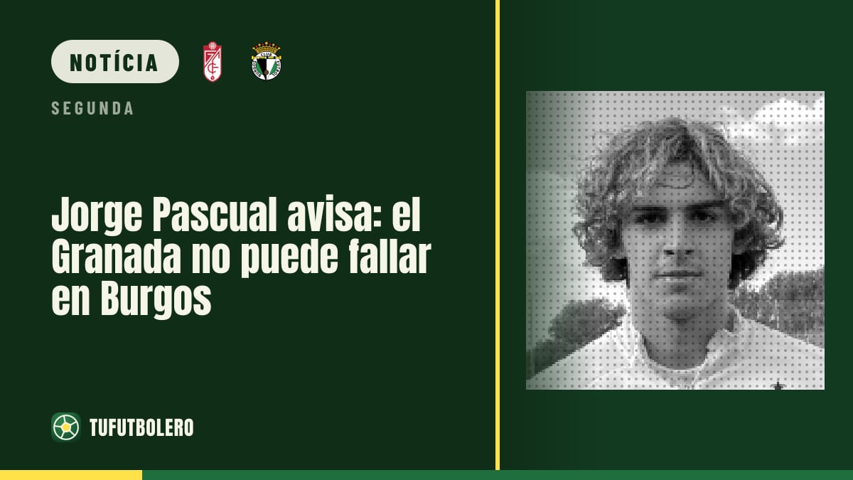 Jorge Pascual alerta: o Granada não pode vacilar no Burgos