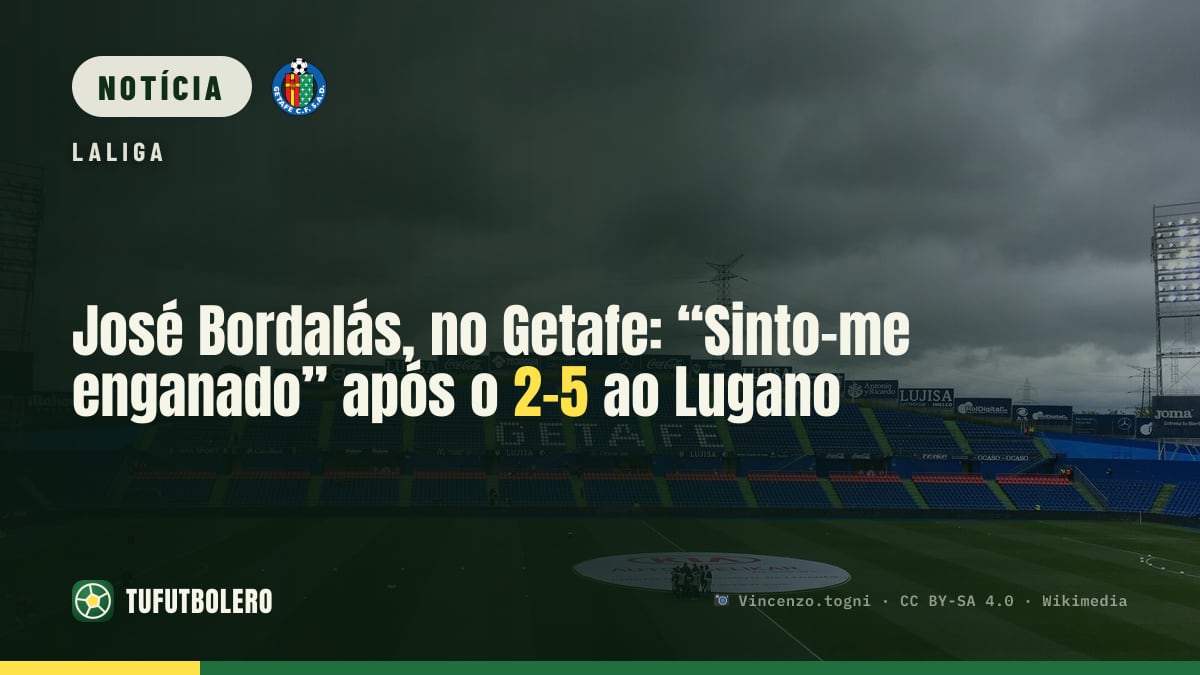 José Bordalás, no Getafe: “Sinto-me enganado” após o 2-5 ao Lugano