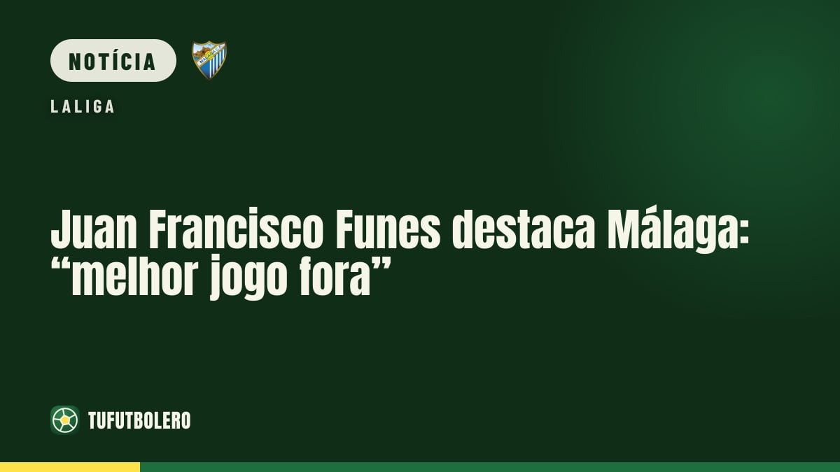 Juan Francisco Funes destaca Málaga: “melhor jogo fora”
