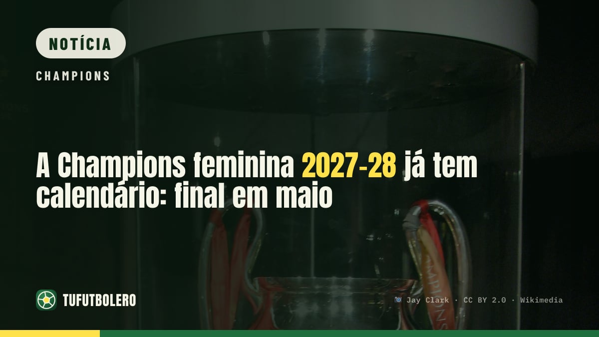 A Champions feminina 2027-28 já tem calendário: final em maio