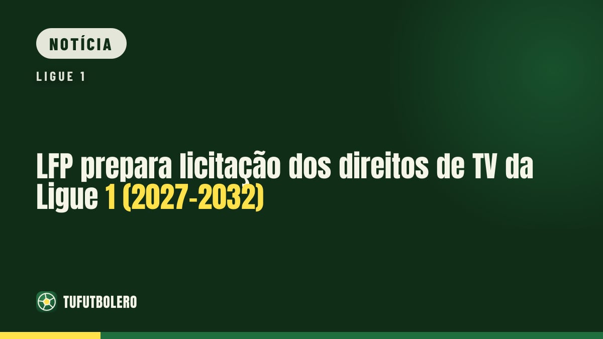 LFP prepara licitação dos direitos de TV da Ligue 1 (2027-2032)