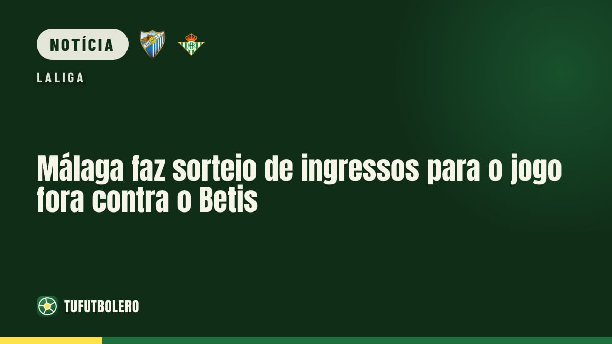 Málaga faz sorteio de ingressos para o jogo fora contra o Betis