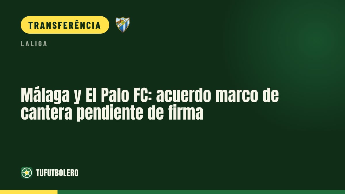 Málaga e El Palo FC: acordo marco de cantera pendente de assinatura