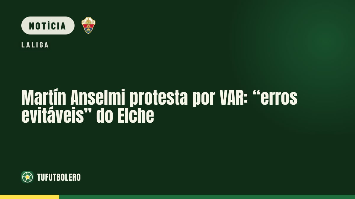 Martín Anselmi protesta por VAR: “erros evitáveis” do Elche