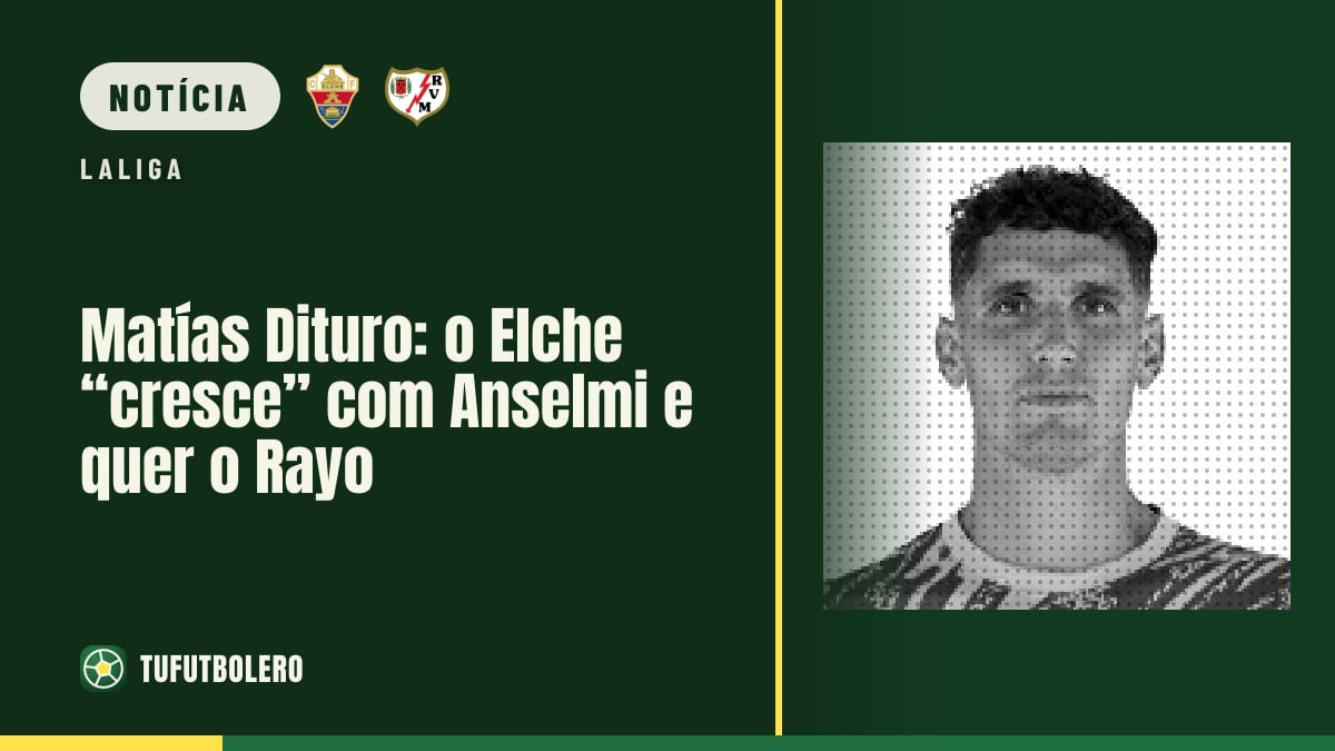 Matías Dituro: o Elche “cresce” com Anselmi e quer o Rayo