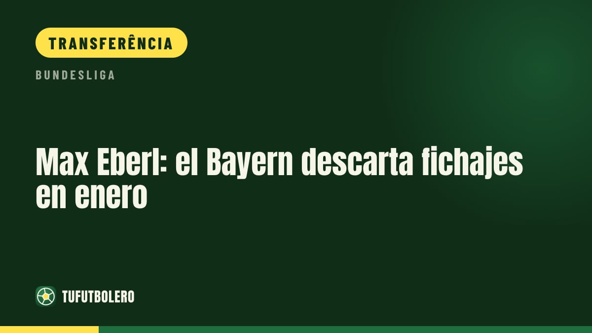 Max Eberl: Bayern descarta contratações em janeiro