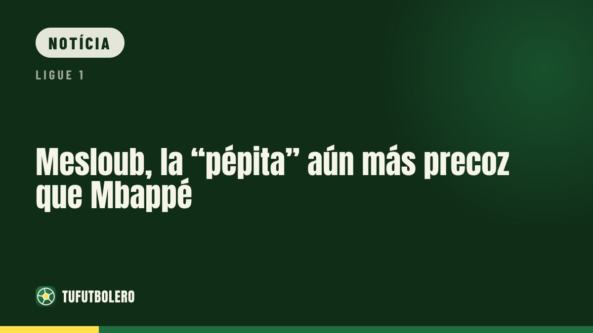 Mesloub: a “jóia” ainda mais precoce que Mbappé
