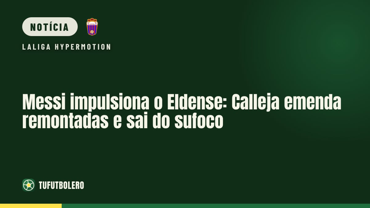 Messi impulsiona o Eldense: Calleja emenda remontadas e sai do sufoco