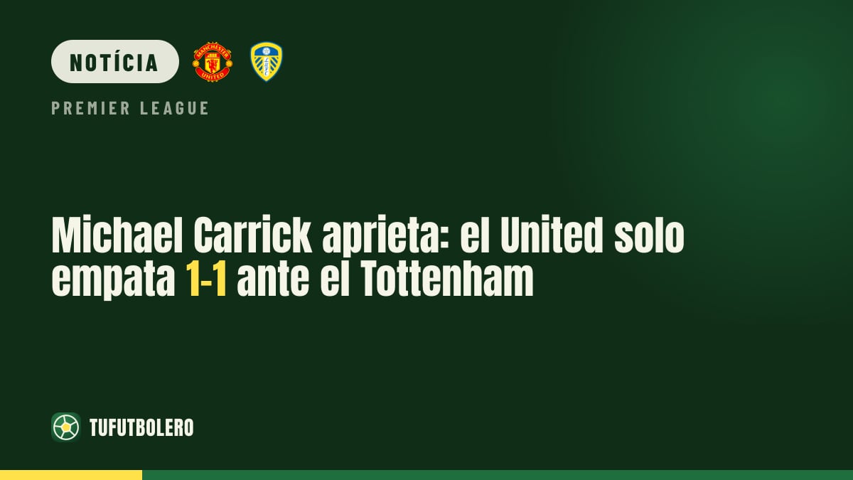 Michael Carrick em apuros: Manchester United empata 1-1 com o Tottenham