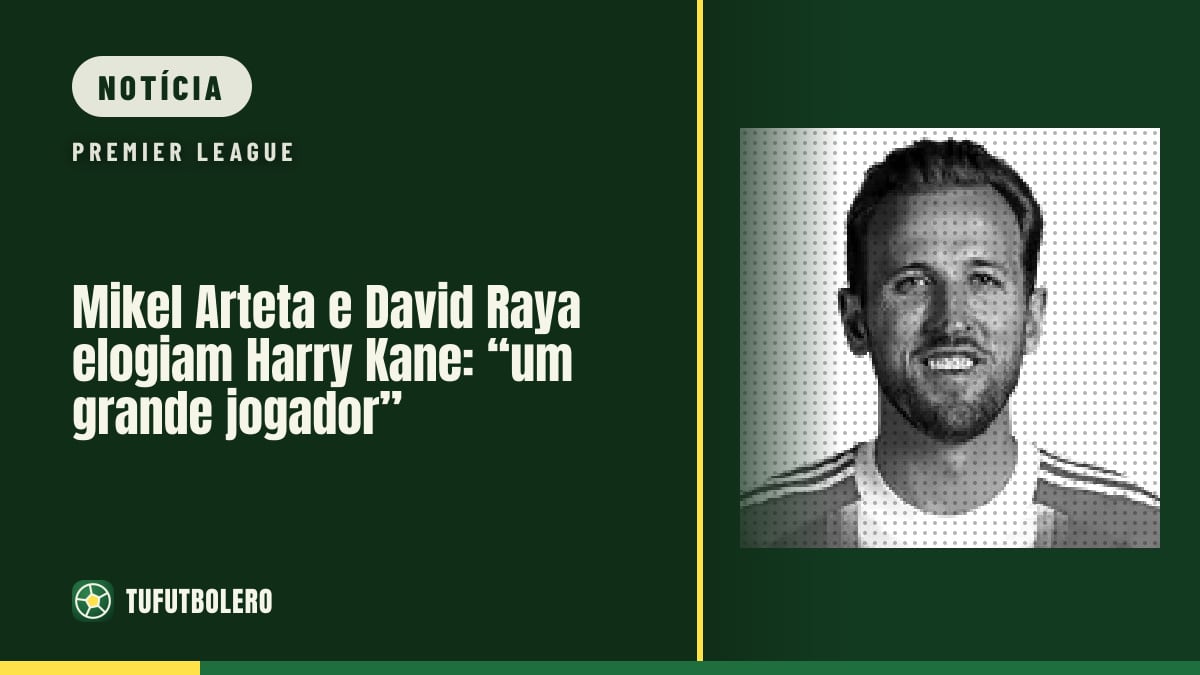 Mikel Arteta e David Raya elogiam Harry Kane: “um grande jogador”