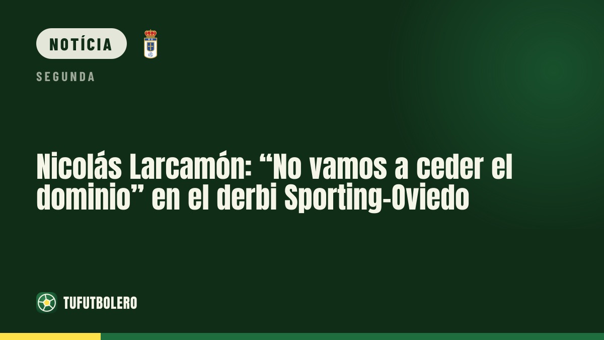 Nicolás Larcamón: “Não vamos ceder o domínio” no derbi Sporting-Oviedo