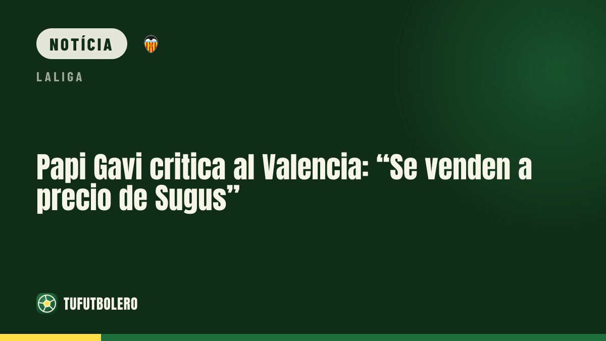Papi Gavi critica o Valencia: “Vendendo barato, enfraquece”
