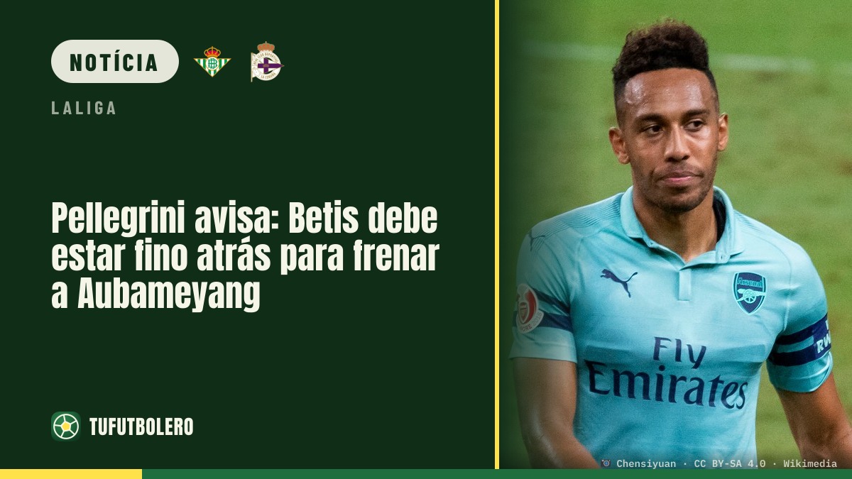 Pellegrini alerta: Betis precisa estar sólido para parar Aubameyang