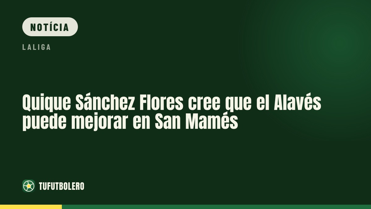 Quique Sánchez Flores confia: o Alavés pode responder em San Mamés