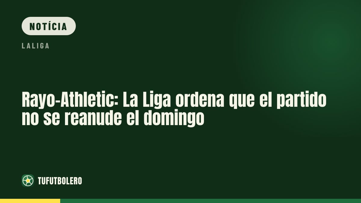 Rayo-Athletic: LaLiga determina que o jogo não vai recomeçar no domingo