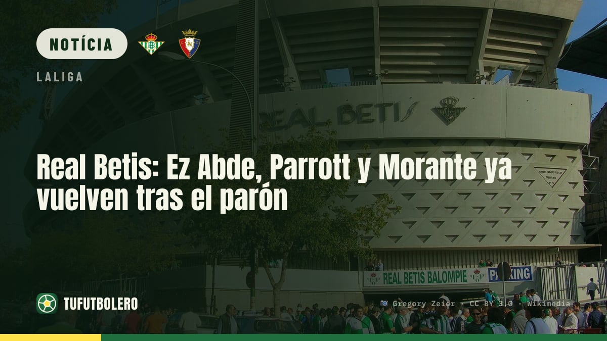 Real Betis: Ez Abde, Parrott e Morante já voltam após a pausa