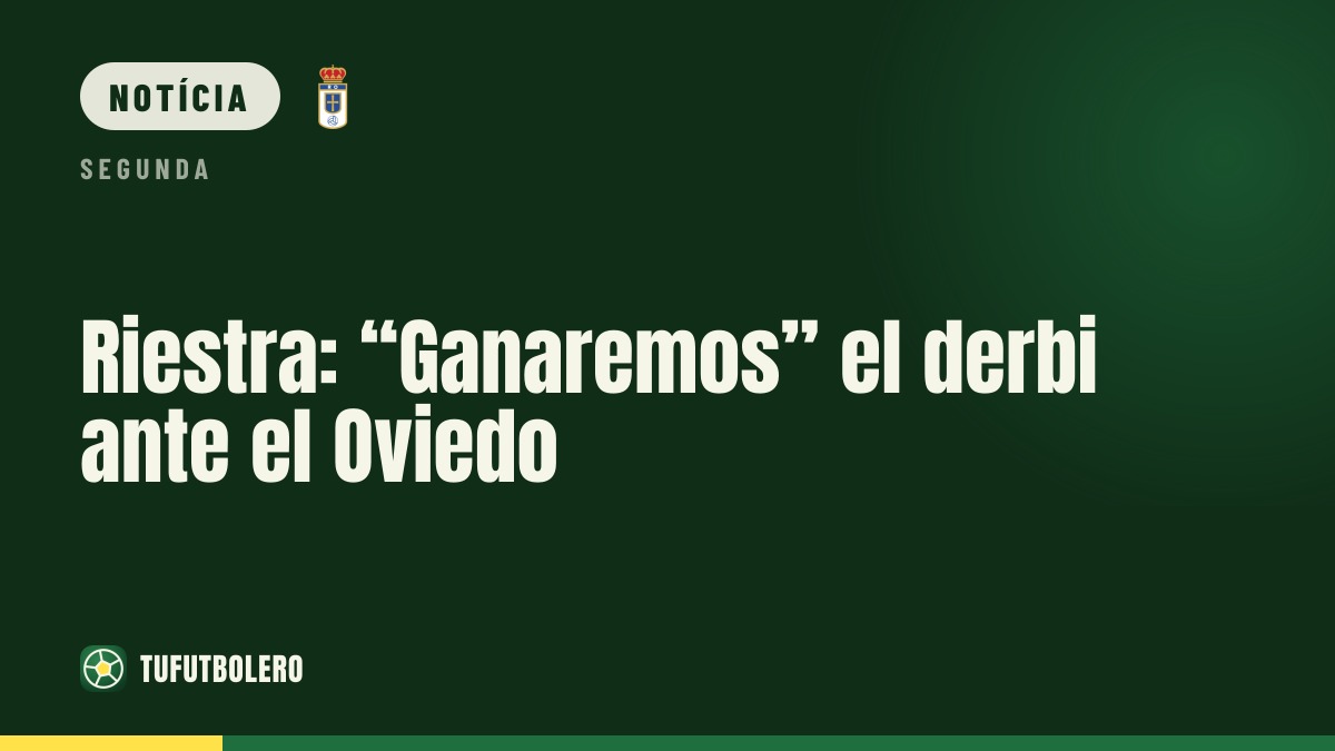 Riestra: “Vamos vencer” o derby com o Oviedo