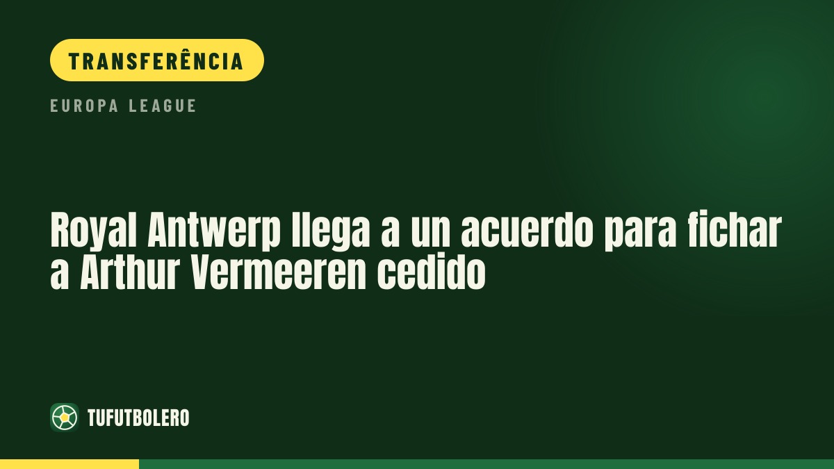 Royal Antwerp chega a um acordo para contratar Arthur Vermeeren por empréstimo