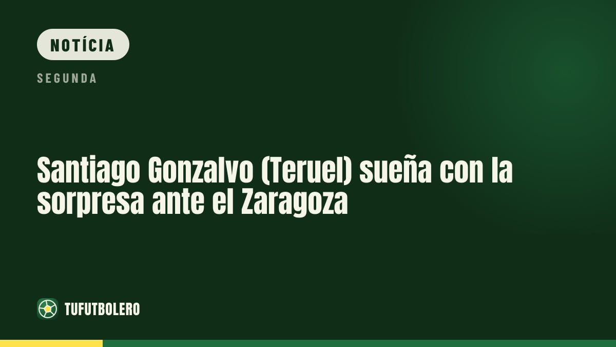 Santiago Gonzalvo (Teruel) aposta na surpresa contra o Zaragoza
