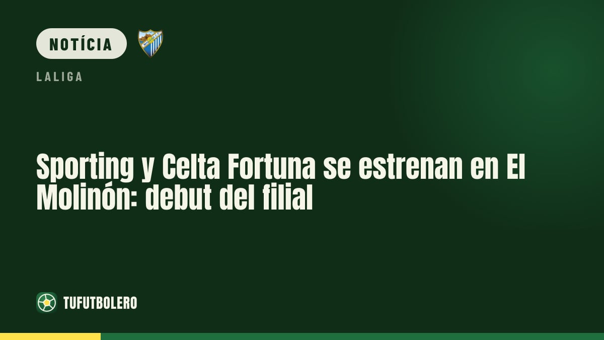Sporting e Celta Fortuna se estreiam no El Molinón: estreia do filial