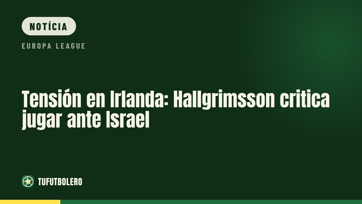 Tensão na Irlanda: Hallgrimsson critica jogar contra Israel