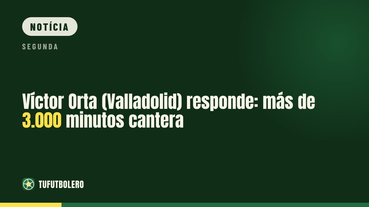 Víctor Orta (Valladolid) rebate: mais de 3.000 minutos da cantera
